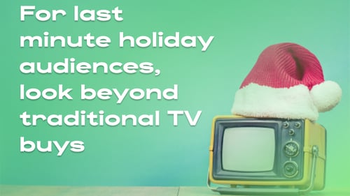 Media buyers looking for last-minute holiday audiences need to look beyond traditional TV spots