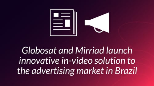 Globosat and Mirriad launch innovative in-video solution in Brazil