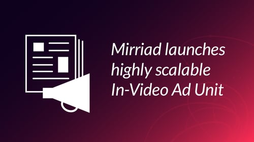 Mirriad launches highly scalable In-Video Ad Unit